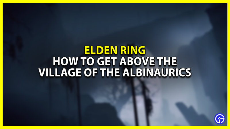 how to get on the cliff above the village of the albinaurics in elden ring