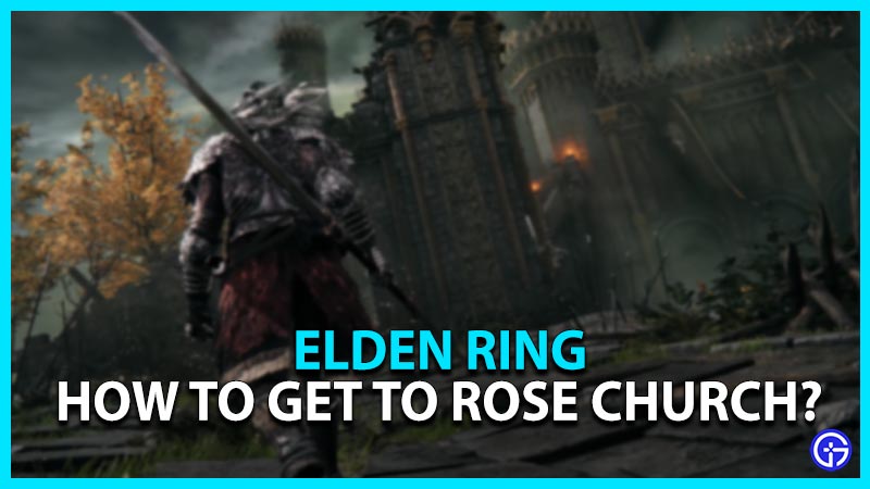 Elden Ring How To Get To Rose Church? (Location) Gamer Tweak