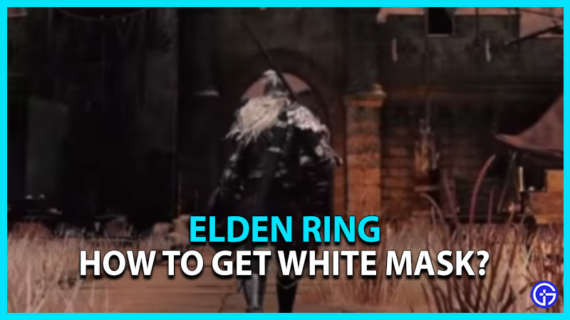 Elden Ring White Mask How To Get? Gamer Tweak