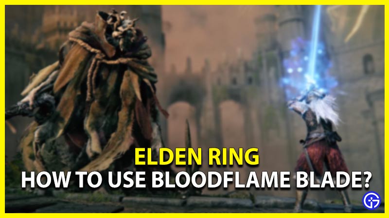 Elden Ring How To Use Bloodflame Blade? Gamer Tweak