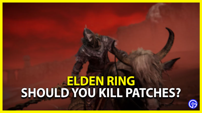 should you kill patches elden ring