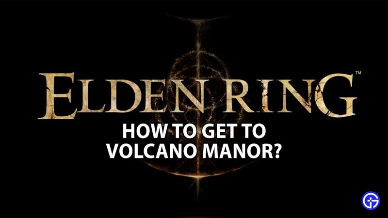 How To Get To Volcano Manor In Elden Ring? Gamer Tweak