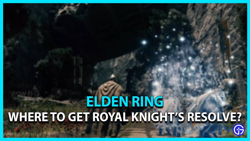 Elden Ring Where To Get Royal Knights Resolve? Gamer Tweak