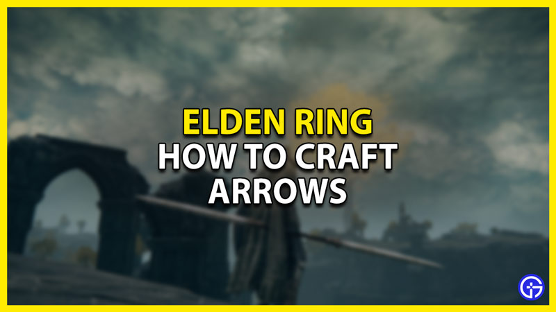 how to craft arrows in elden ring