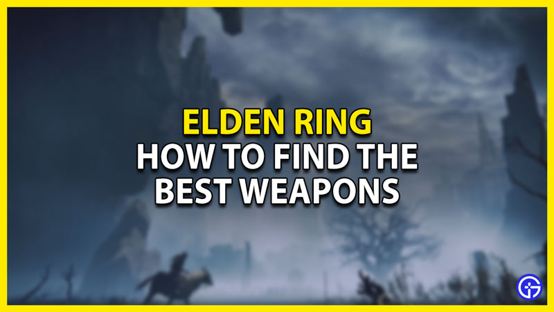 how to find the best weapons in elden ring