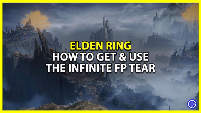 How To Get & Use The Infinite FP Tear In Elden Ring Gamer Tweak