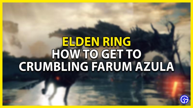 how to get to crumbling farum azula in elden ring