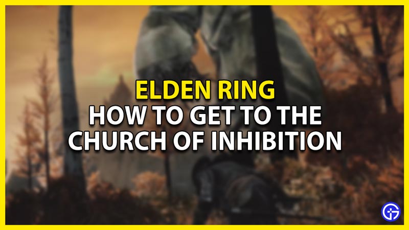 How To Get To The Church Of Inhibition In Elden Ring? Gamer Tweak