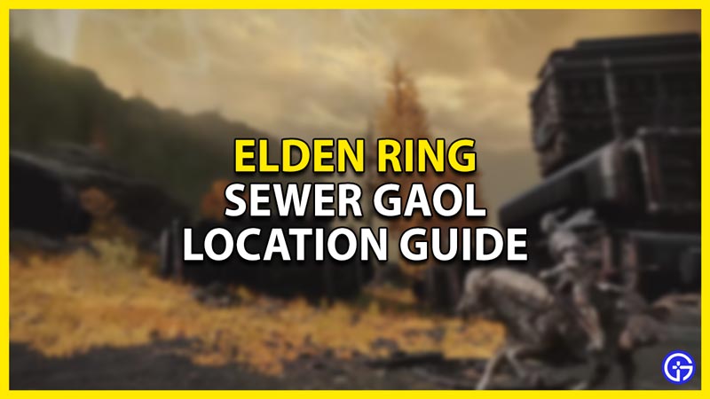 sewer gaol location guide in elden ring