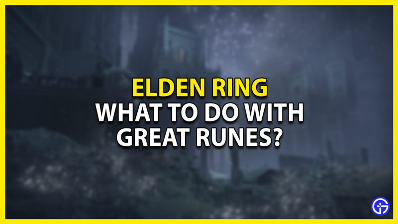 what to do with great runes in elden ring