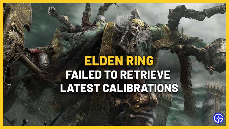 Failed To Retrieve Latest Calibrations in Elden Ring