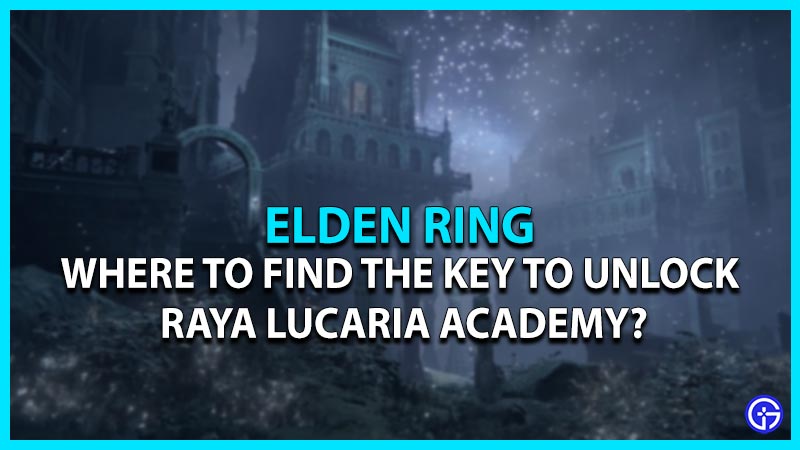 Elden Ring Where To Find The Key To Raya Lucaria Academy?