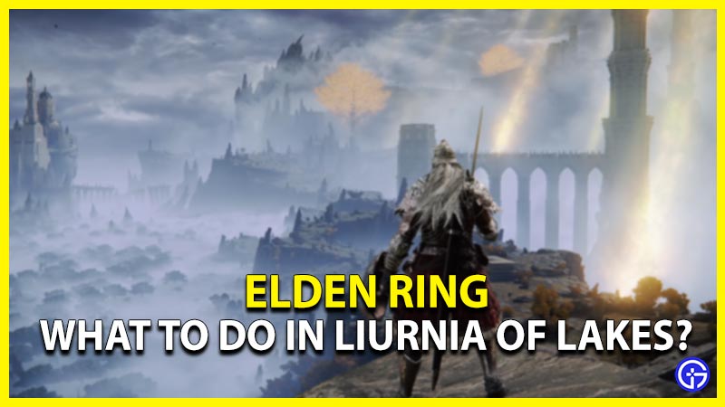 elden ring what to do in Liurnia of lakes