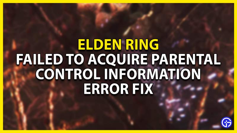 how to fix the failed to acquire parental control information error in elden ring