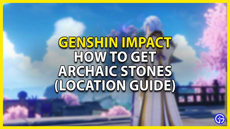 how to get archaic stones in genshin impact