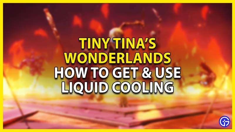 how to get liquid cooling in tiny tina's wonderlands