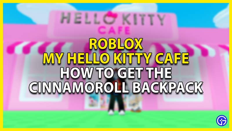 how to get the cinnamoroll backpack in roblox my hello kitty cafe