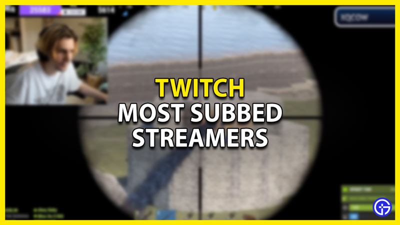list of the most subbed streamers on twitch