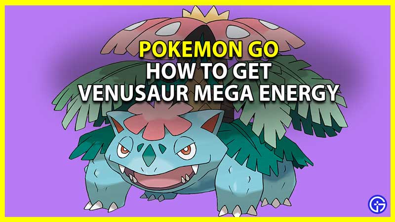 how to get venusaur mega energy in pokemon go