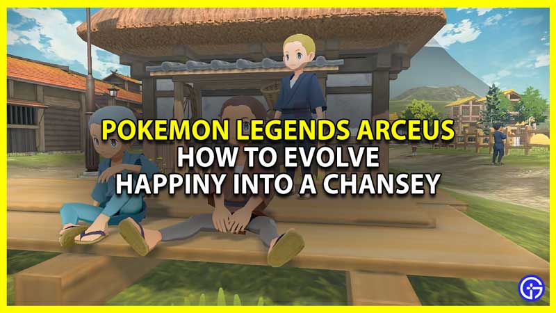 how to evolve happiny into a chansey in pokemon legends arceus