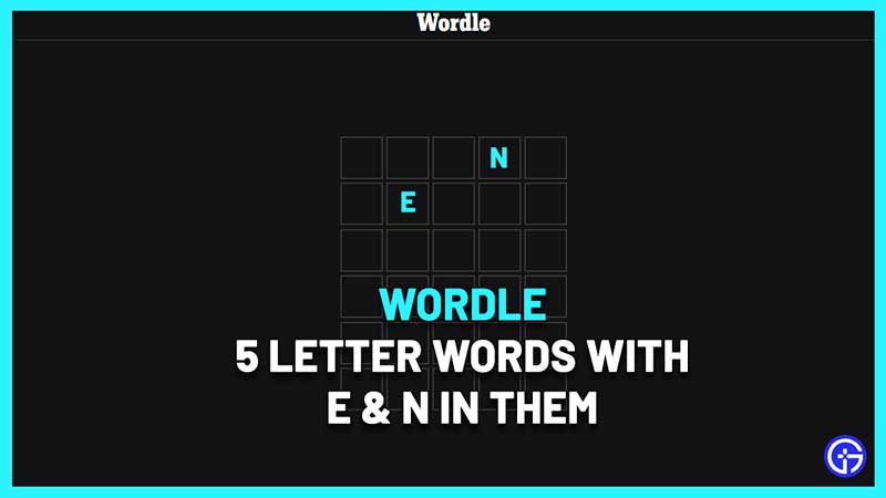 5 letter words with e and n in them wordle