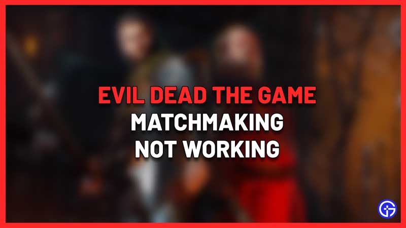 Evil Dead The Game Matchmaking Not Working Fix