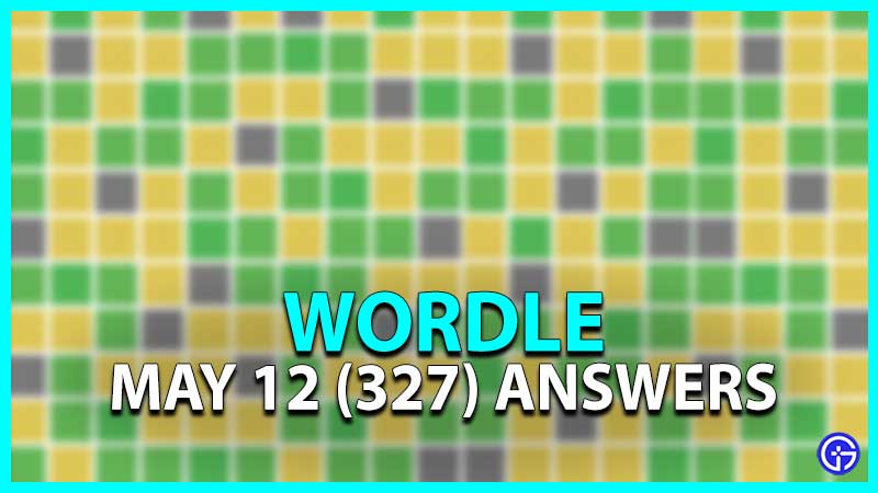 May 12 Wordle Hint & Answer For Today Puzzle 327