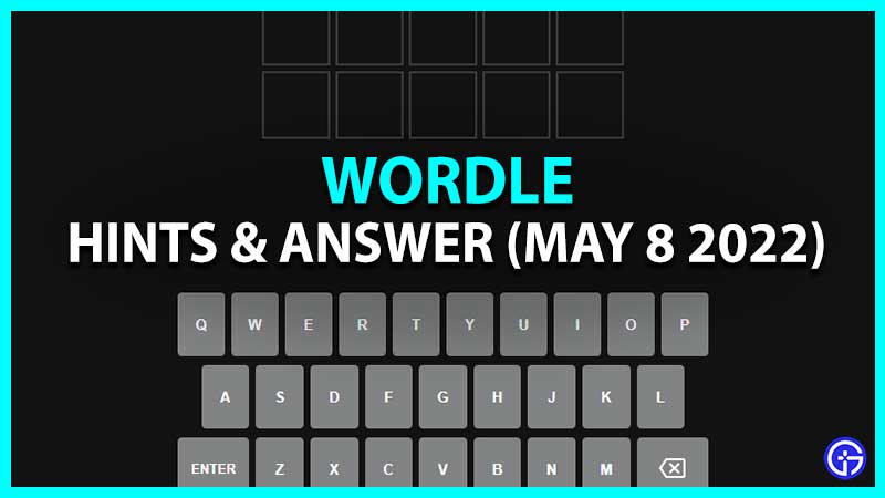 Wordle Today Answer May 8 2022 (Hint & Clues)  Gamer Tweak