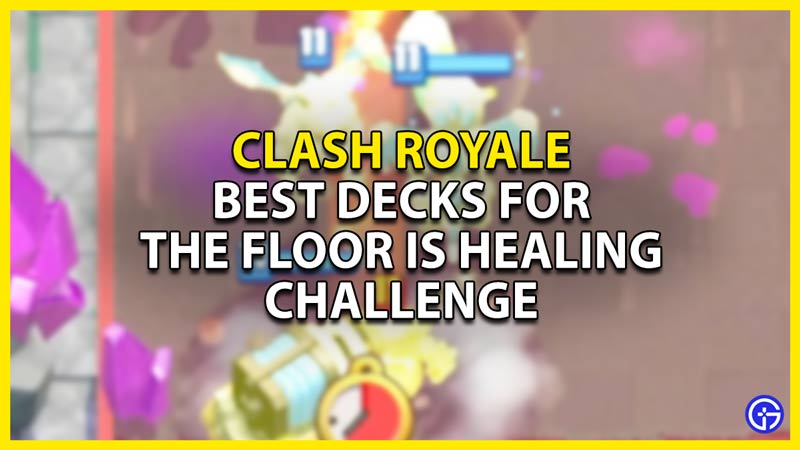 best decks for the floor is healing challenge in clash royale