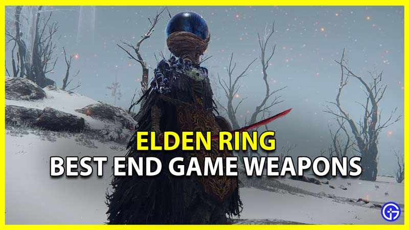 best end game weapons to use in elden ring