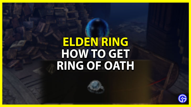 How To Get Ring Of Oath In Elden Ring & Location Gamer Tweak