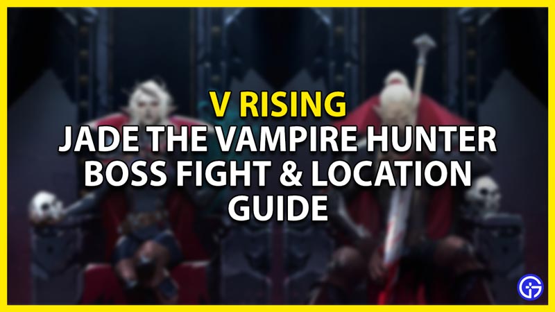 how to beat jade the vampire hunter & location guide in v rising