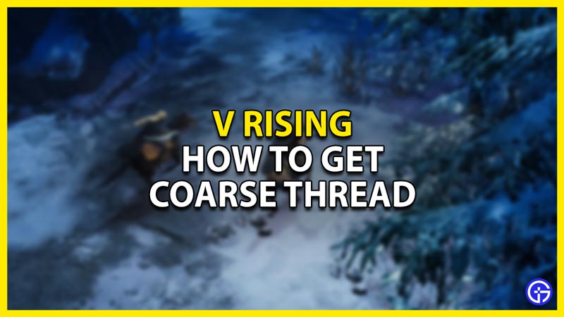 how to get coarse thread in v rising