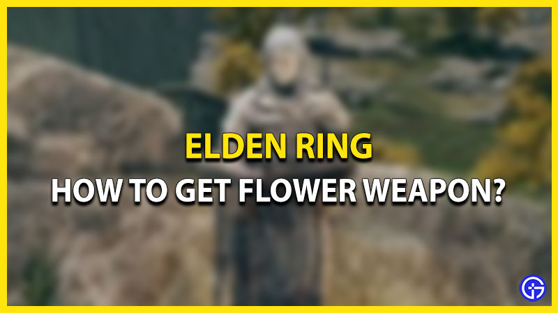elden ring how to get flower weapon