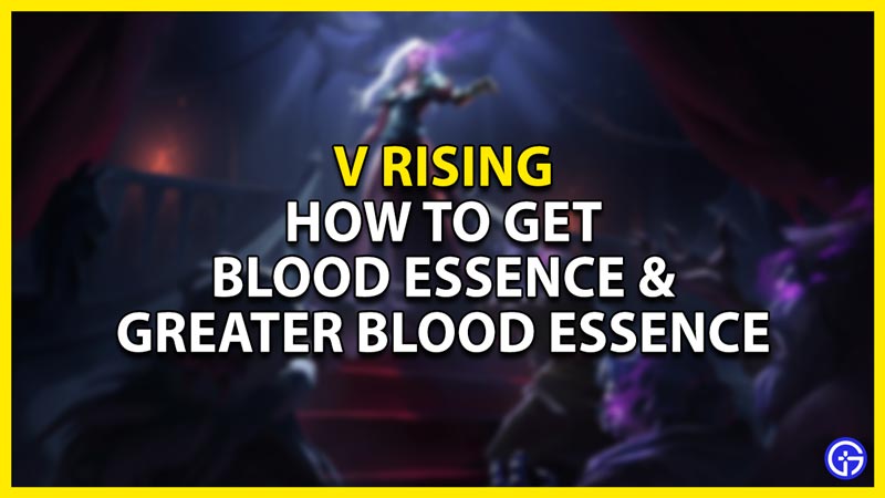 how to get greater blood essence & blood essence in v rising