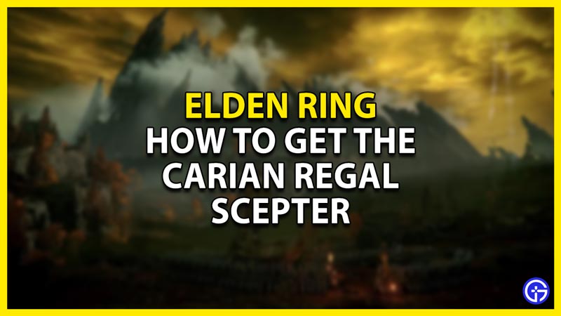 how to get the carian regal scepter in elden ring
