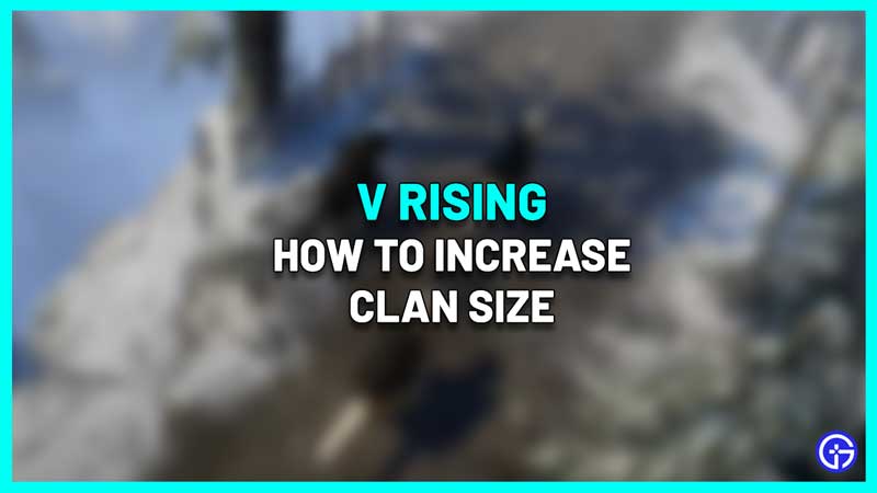 how to increase clan size v rising