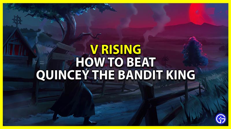 how to beat quincey the bandit king in v rising