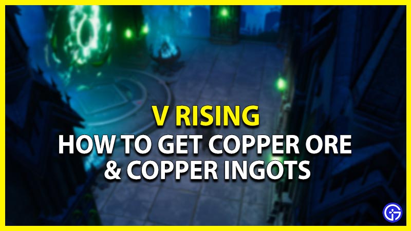 how to get copper ore and copper ingots v rising