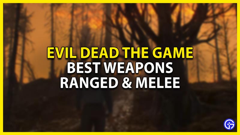 what are the best weapons in evil dead the game