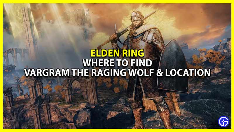 where to find vargram the raging wolf in elden ring