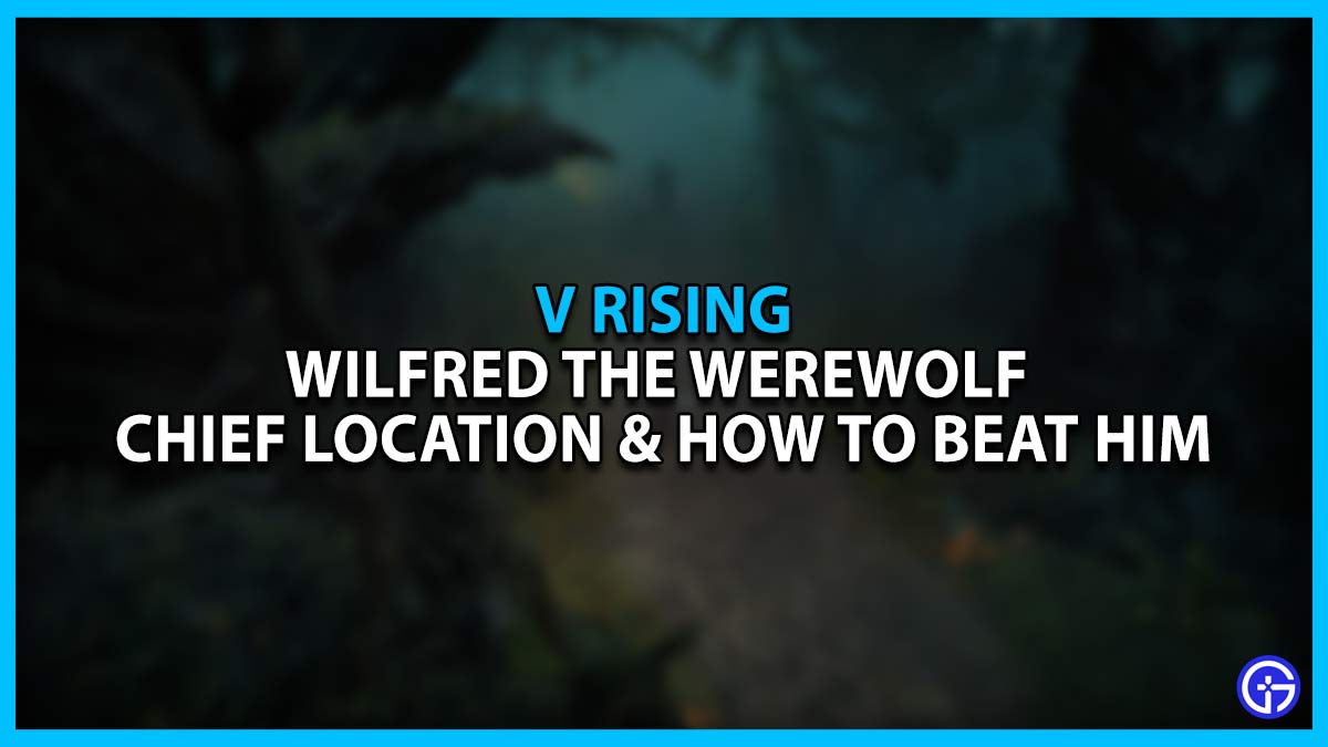 Location of Wilfred the Werewolf Chief & How to Beat Him in V Rising