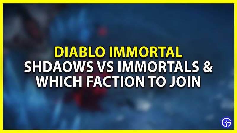 shadows vs immortals in diablo immortal and which faction to join