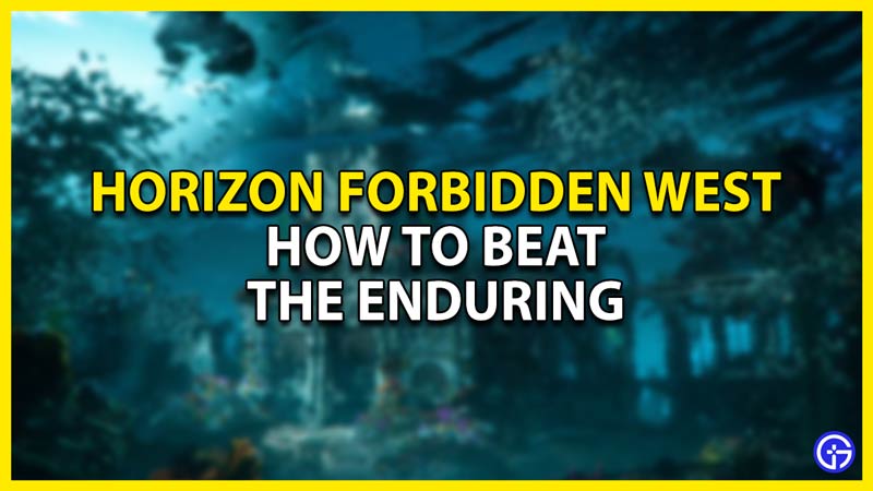 how to beat the enduring in horizon forbidden west