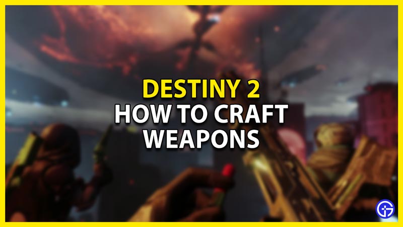 how to craft weapons in destiny 2