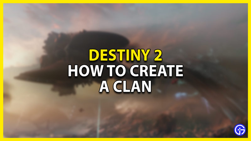 how to create your clan in destiny 2