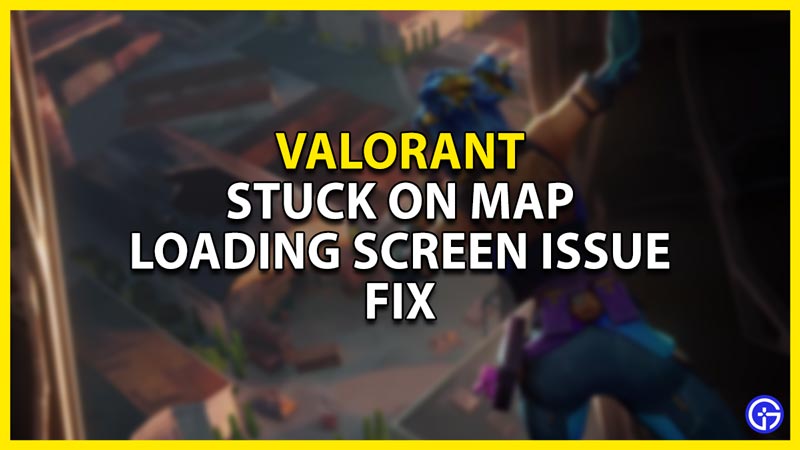 how to fix the stuck on map loading screen issue in valorant