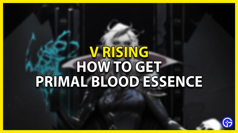 how to get primal blood essence in v rising