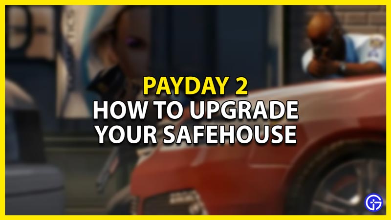 how to upgrade the safehouse in payday 2