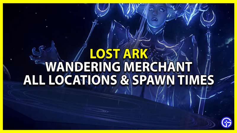 all wandering merchant locations and spawn time in lost ark